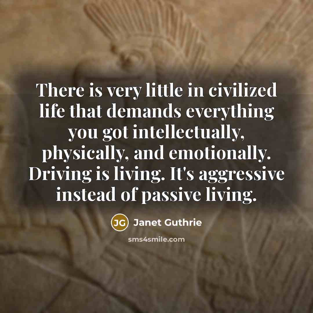 “There is very little in civilized life that demands everything…” quote by Janet Guthrie