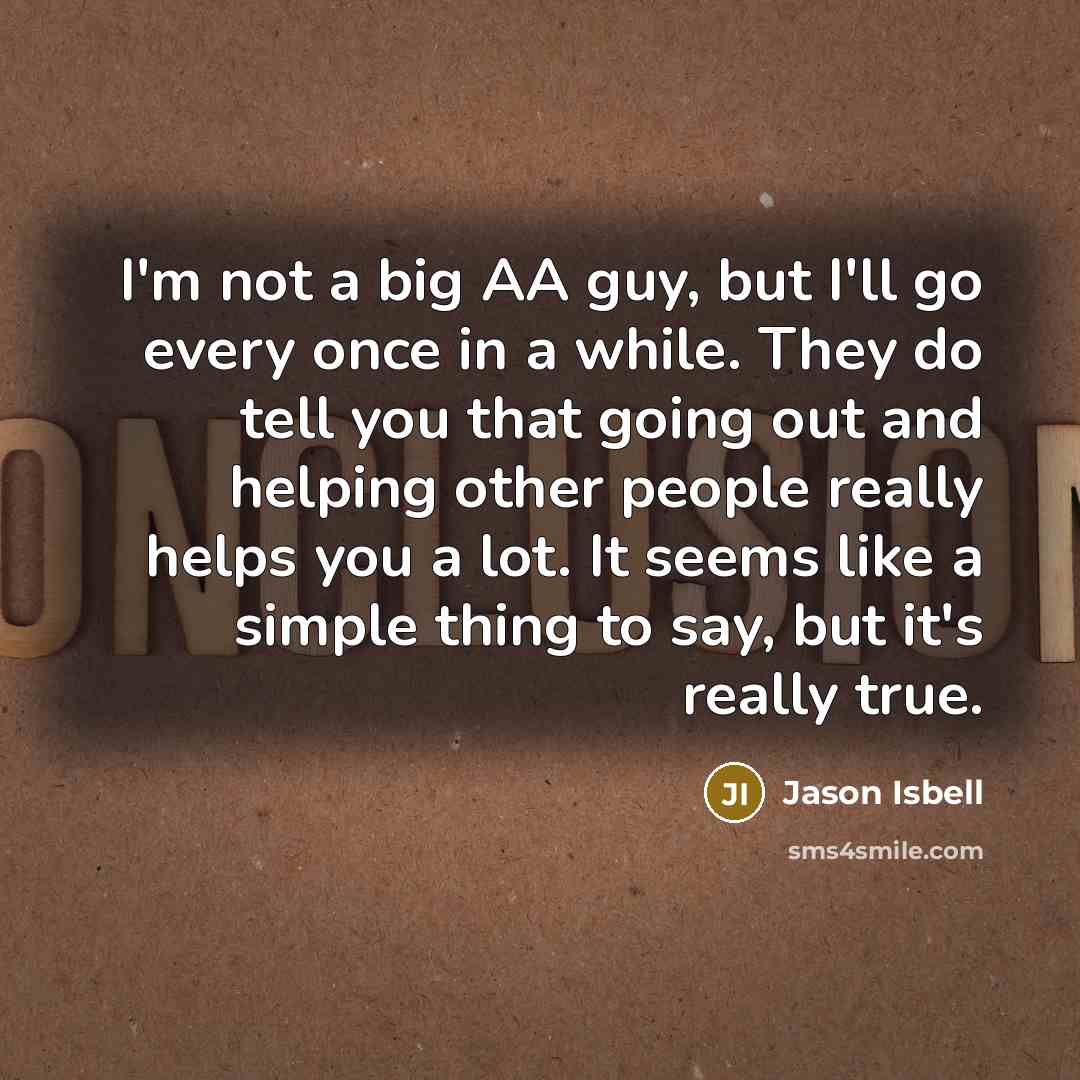 “I'm not a big AA guy, but I'll go every…” quote by Jason Isbell