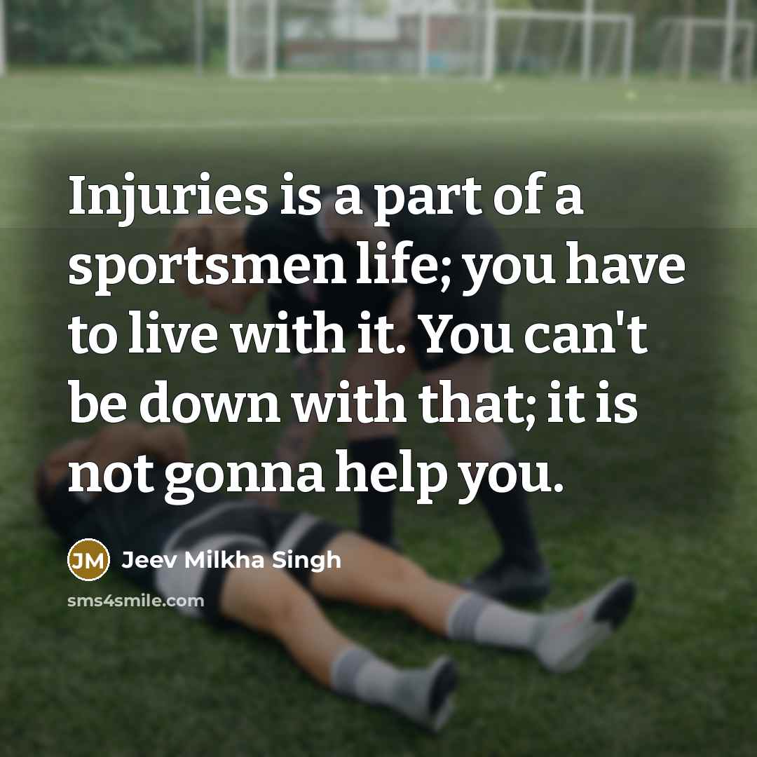 “Injuries is a part of a sportsmen life; you have…” quote by Jeev Milkha Singh