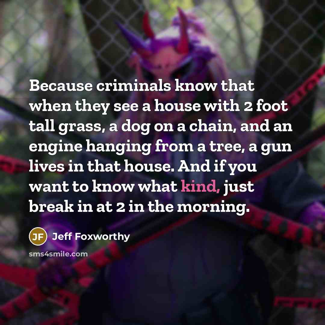 “Because criminals know that when they see a house with…” quote by Jeff Foxworthy