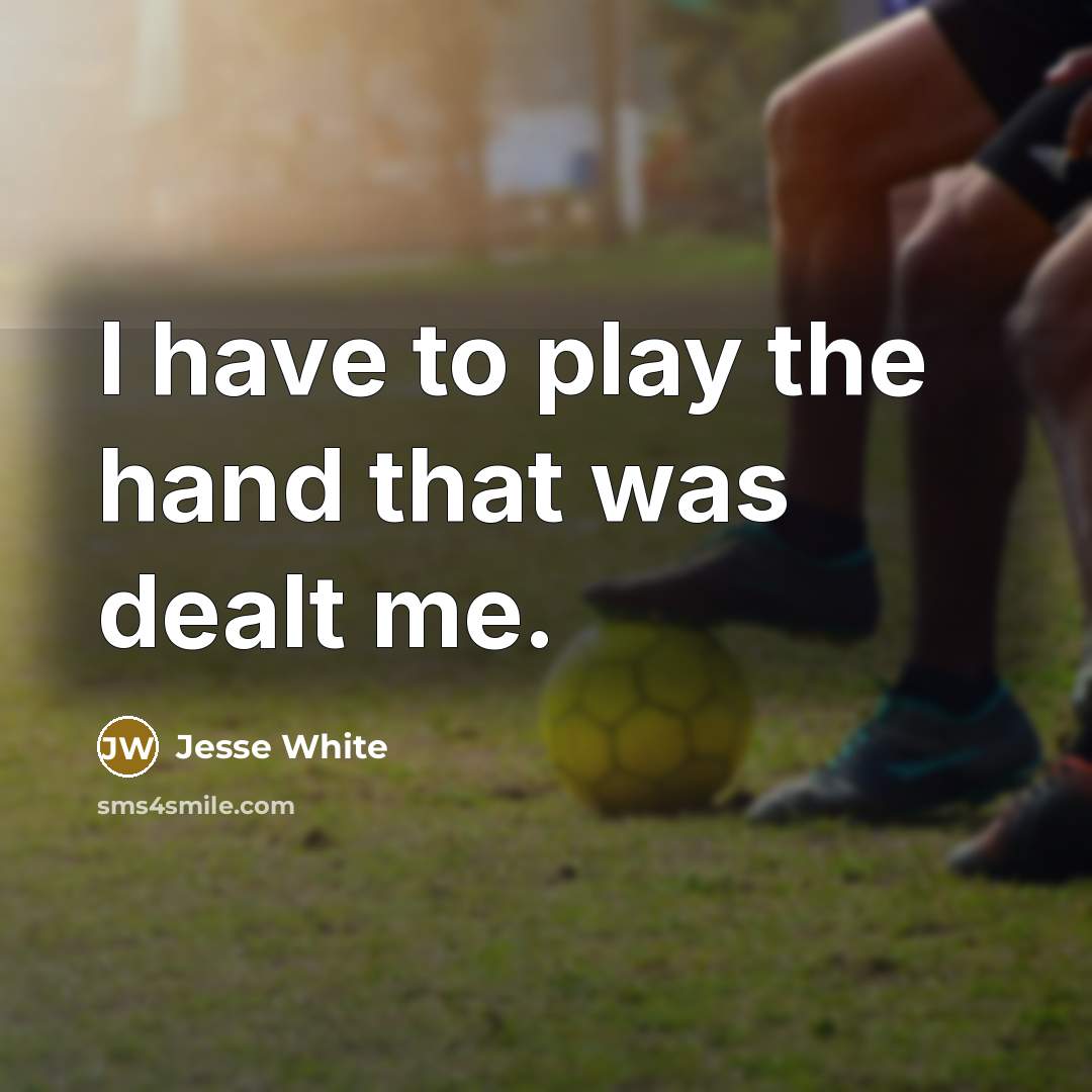 “I have to play the hand that was dealt me.…” quote by Jesse White