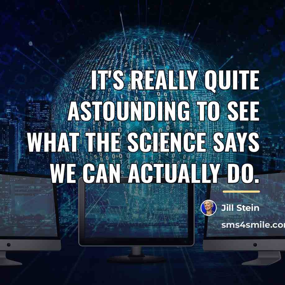 “It's really quite astounding to see what the science says…” quote by Jill Stein