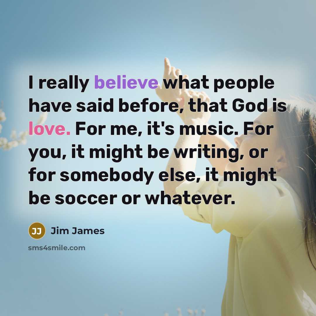 “I really believe what people have said before, that God…” quote by Jim James