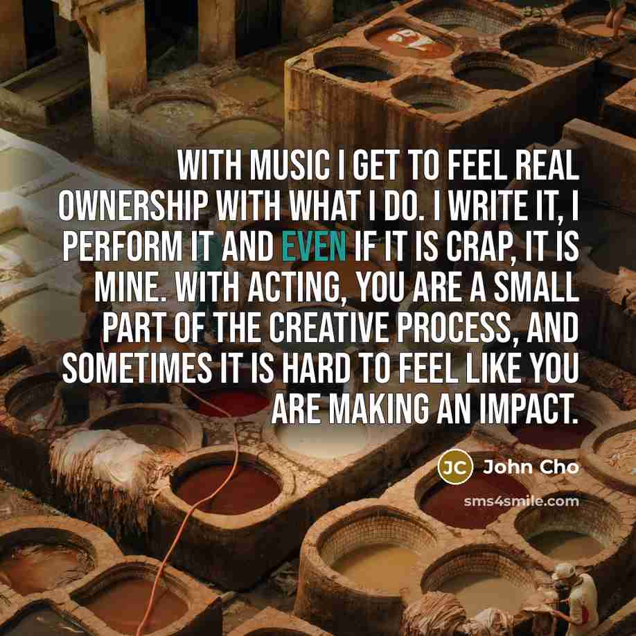 “With music I get to feel real ownership with what…” quote by John Cho