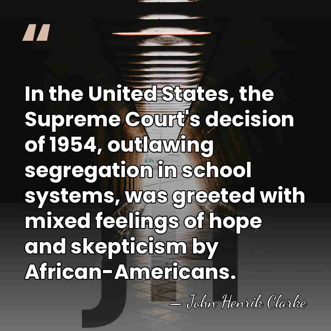 In the United States, the Supreme Court's decision of 1954, outlawing segregation&hellip; - John Henrik Clarke