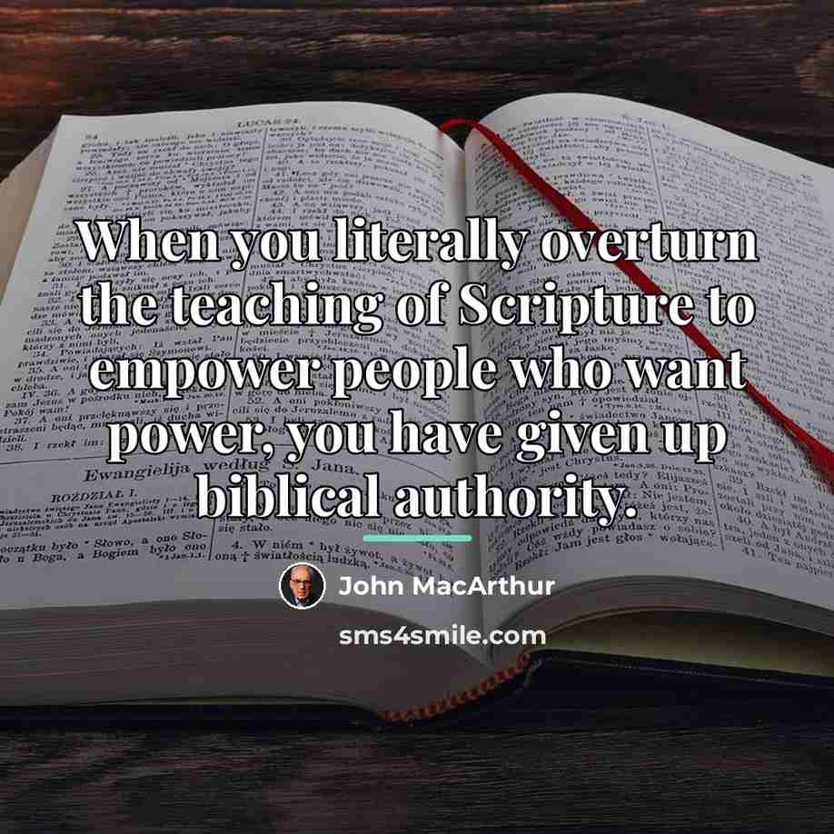 “When you literally overturn the teaching of Scripture to empower…” quote by John MacArthur
