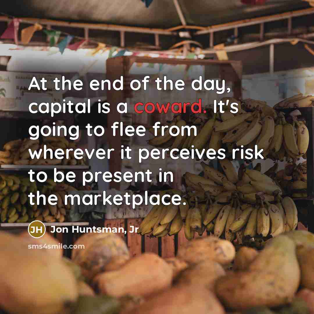 “At the end of the day, capital is a coward.…” quote by Jon Huntsman, Jr