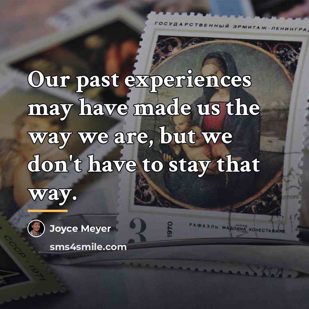 “Our past experiences may have made us the way we…” quote by Joyce Meyer