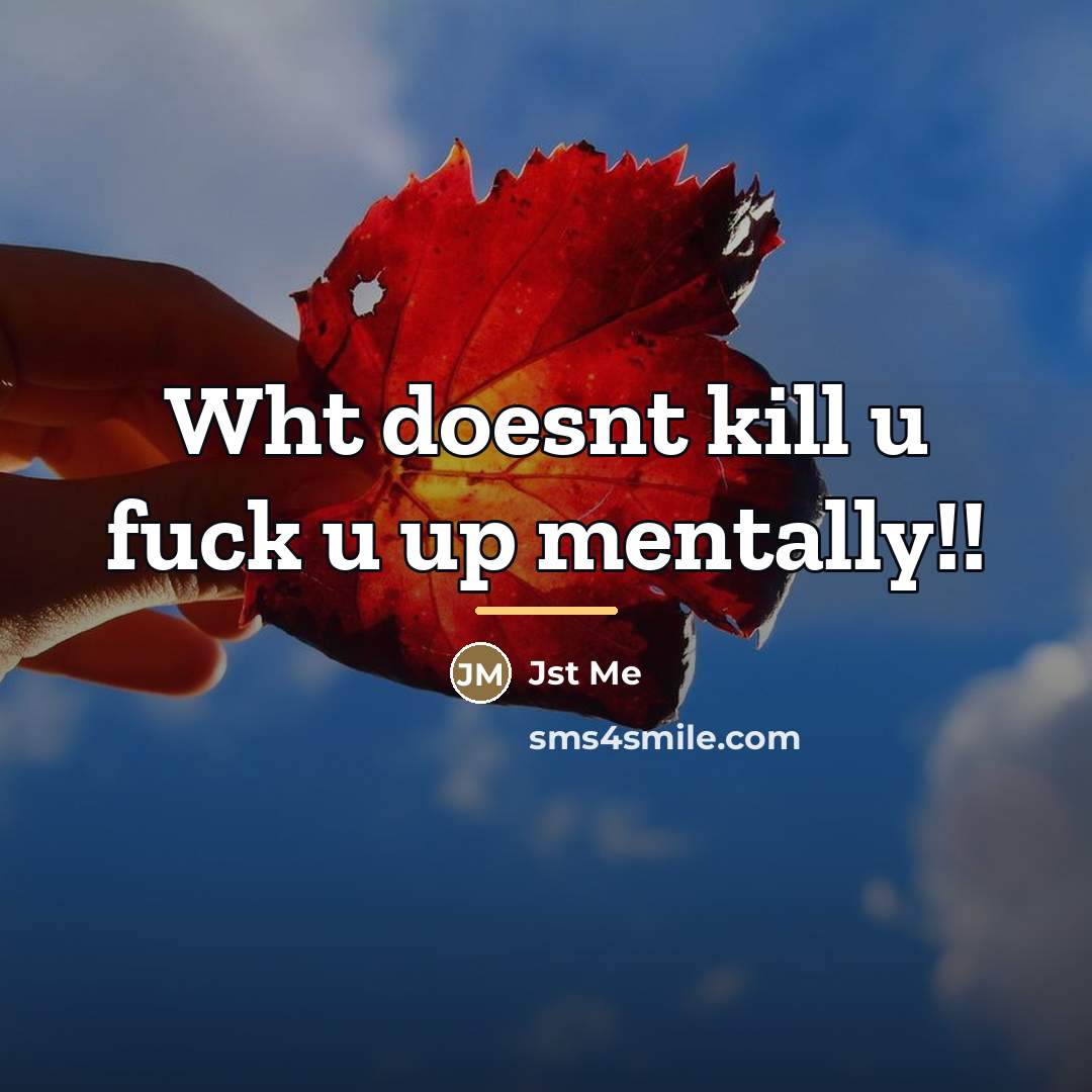 “Wht doesnt kill u fuck u up mentally!!…” quote by Jst Me