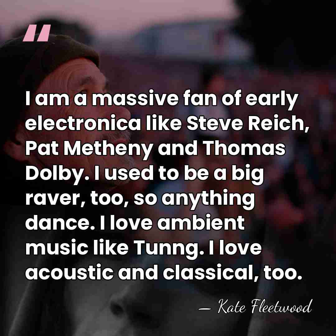 I am a massive fan of early electronica like Steve Reich, Pat&hellip; - Kate Fleetwood