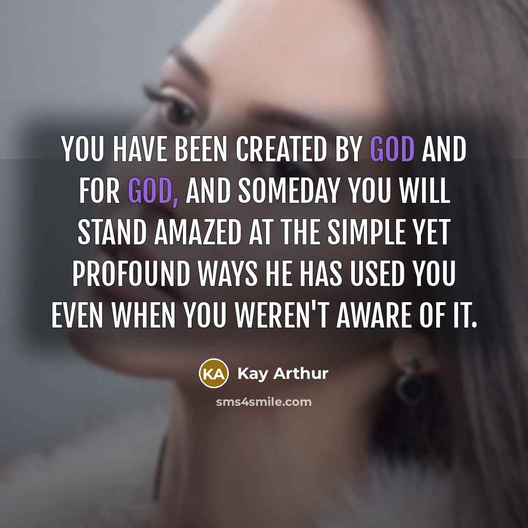 “You have been created by God and for God, and…” quote by Kay Arthur