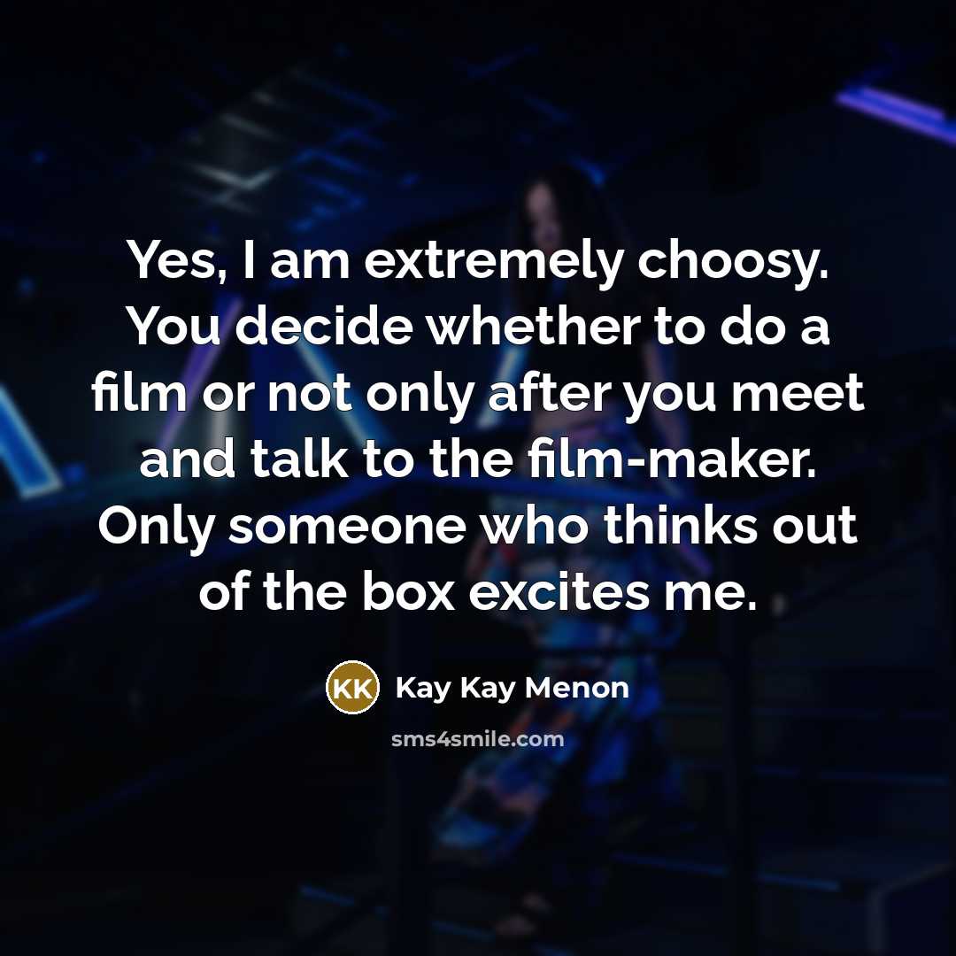 “Yes, I am extremely choosy. You decide whether to do…” quote by Kay Kay Menon