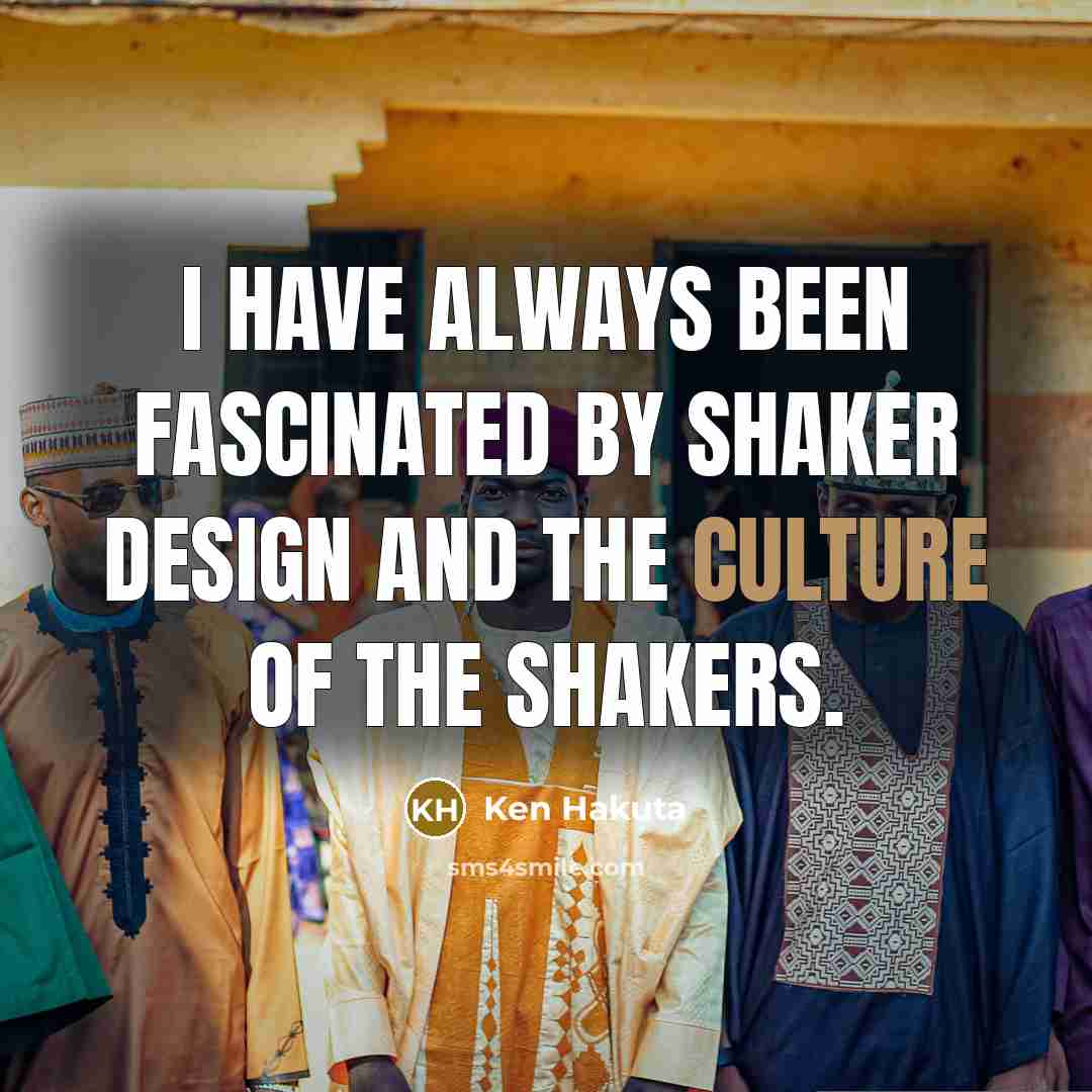 “I have always been fascinated by Shaker design and the…” quote by Ken Hakuta