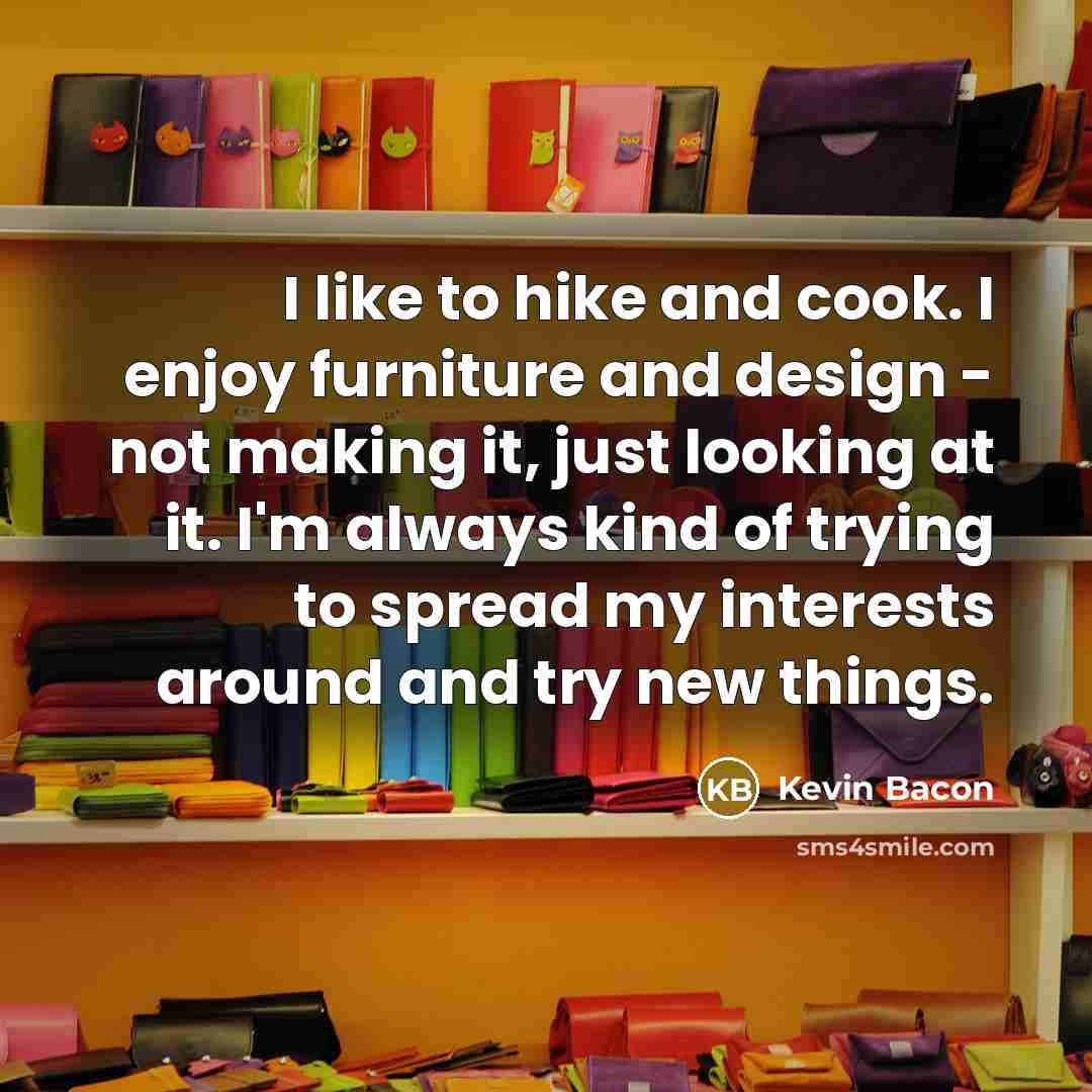 “I like to hike and cook. I enjoy furniture and…” quote by Kevin Bacon