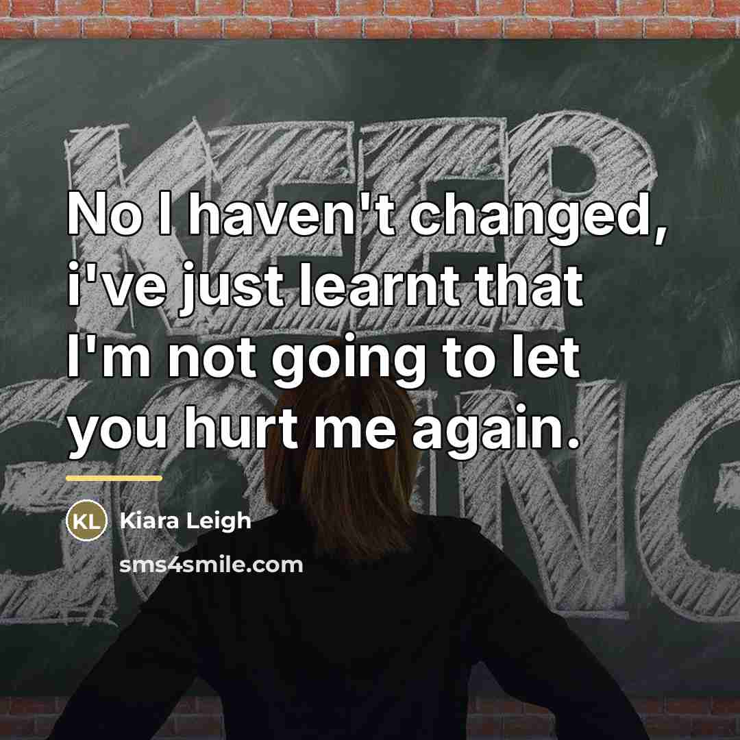 “No I haven't changed, i've just learnt that I'm not…” quote by Kiara Leigh