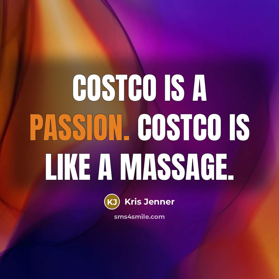“Costco is a passion. Costco is like a massage.…” quote by Kris Jenner
