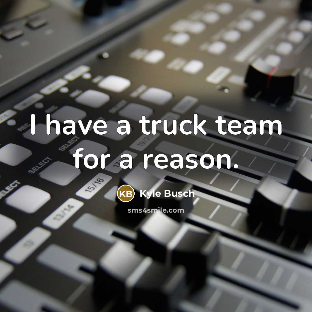 “I have a truck team for a reason.…” quote by Kyle Busch