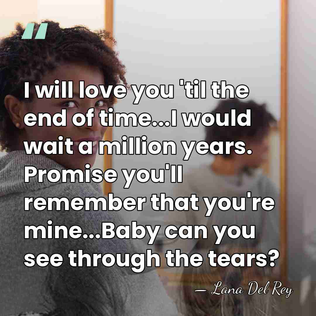 I will love you 'til the end of time...I would wait a&hellip; - Lana Del Rey