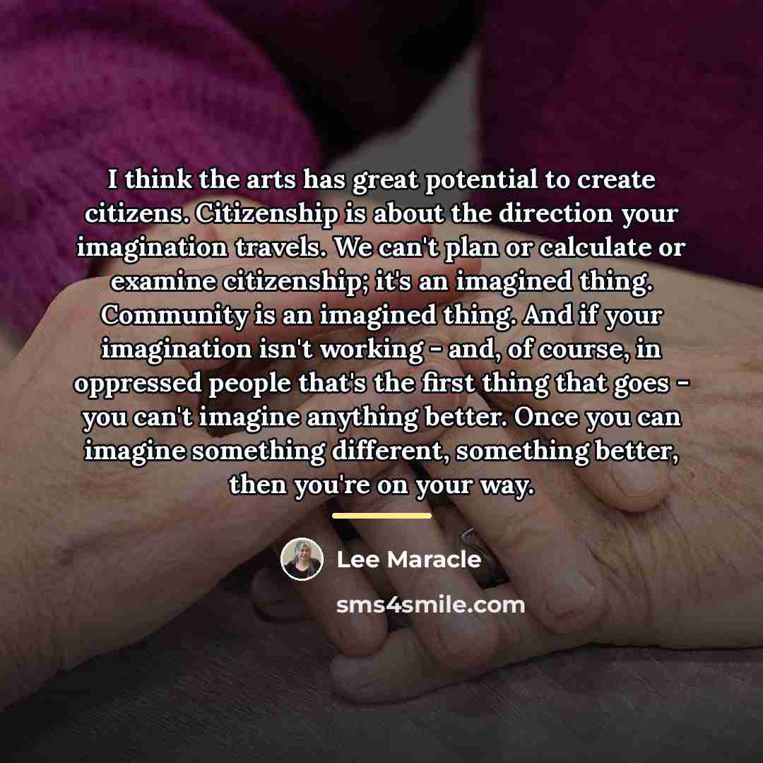 “I think the arts has great potential to create citizens.…” quote by Lee Maracle