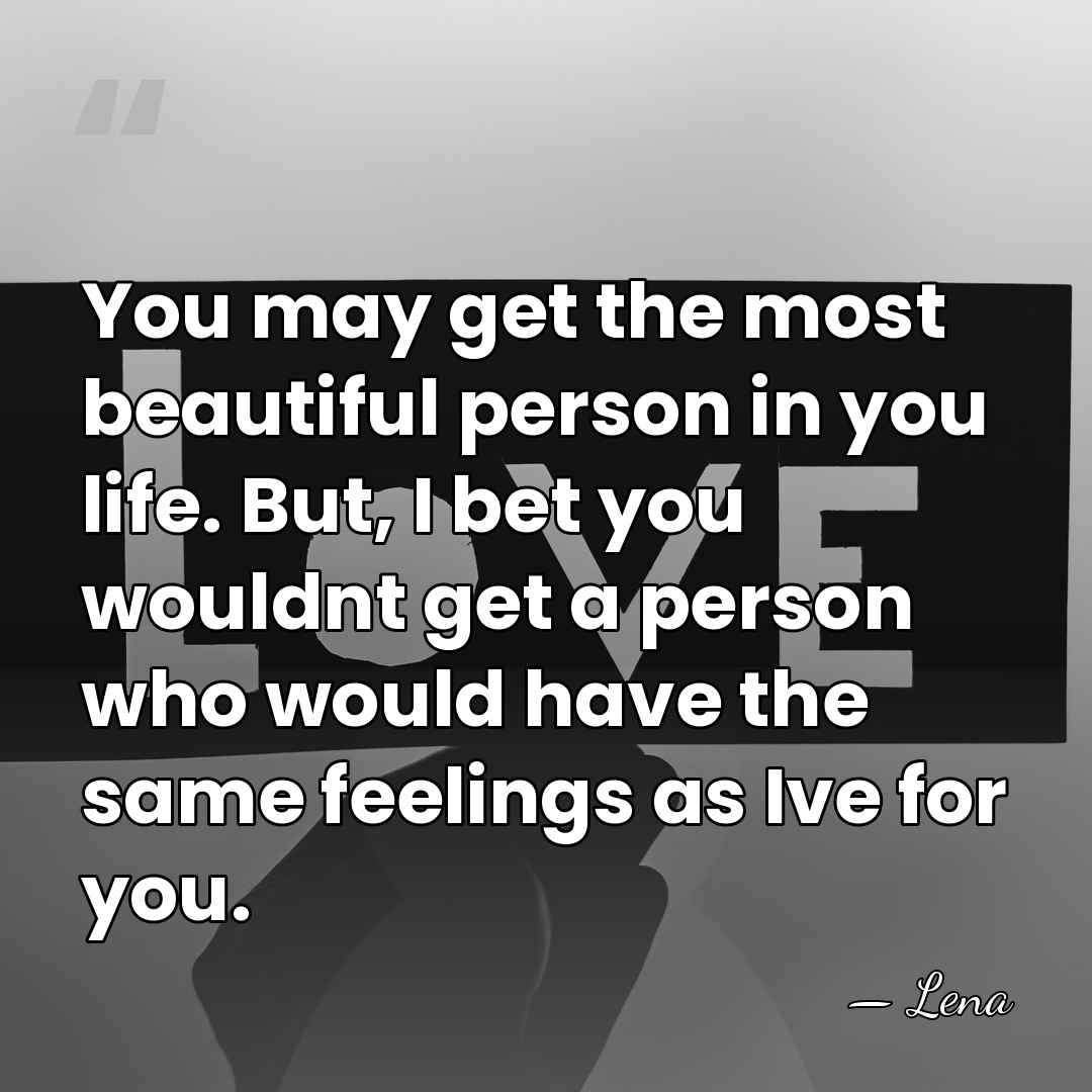 You may get the most beautiful person in you life. But, I&hellip; - Lena