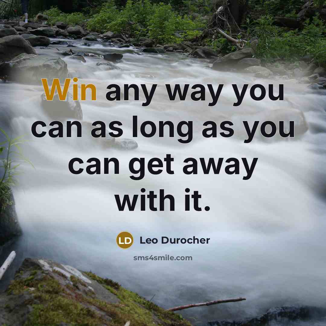 “Win any way you can as long as you can…” quote by Leo Durocher