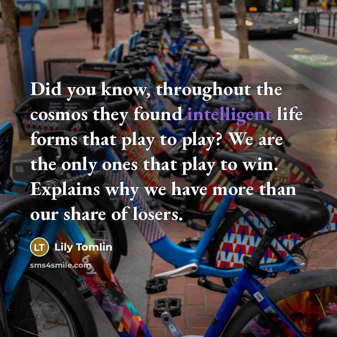 “Did you know, throughout the cosmos they found intelligent life…” quote by Lily Tomlin