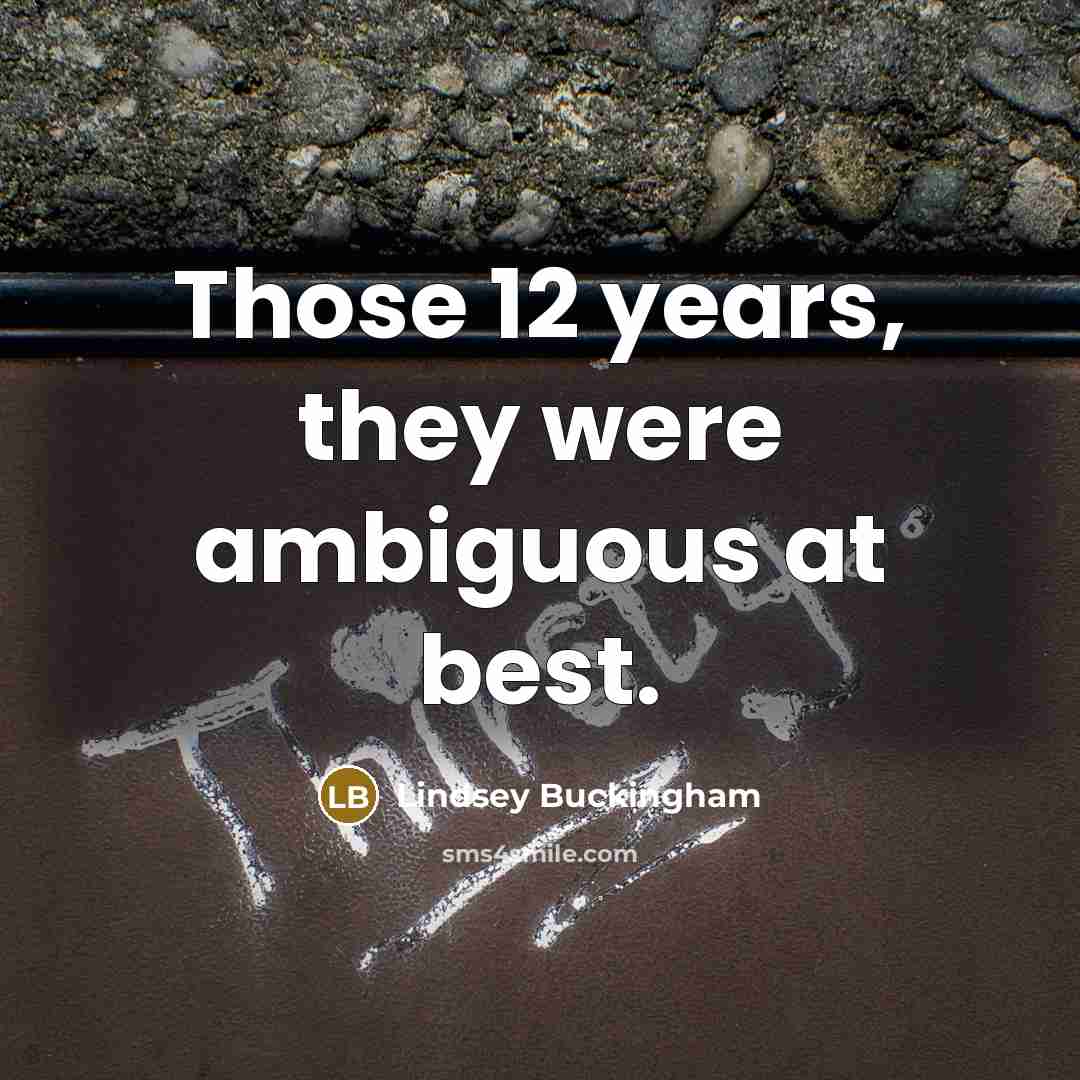 “Those 12 years, they were ambiguous at best.…” quote by Lindsey Buckingham
