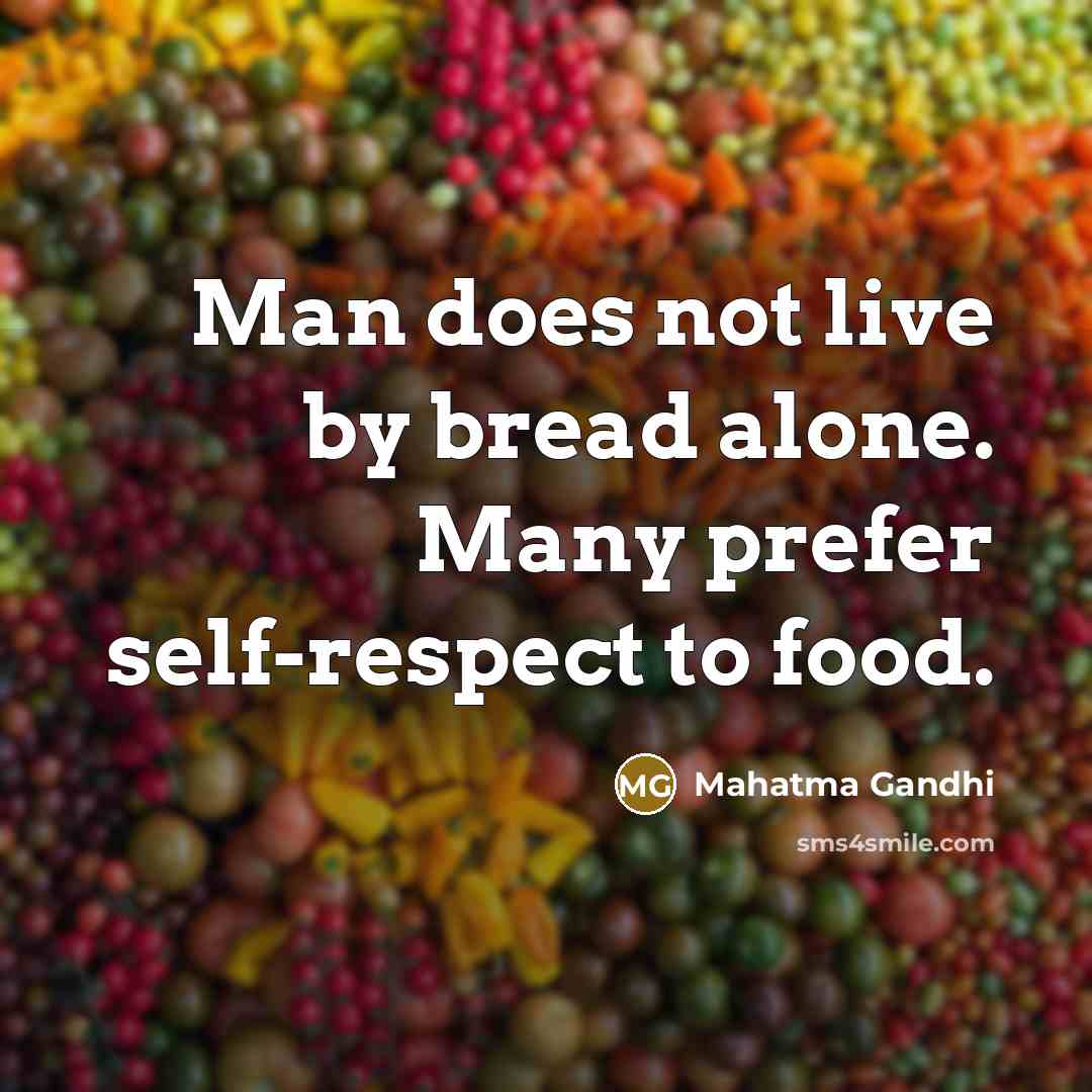 “Man does not live by bread alone. Many prefer self-respect…” quote by Mahatma Gandhi