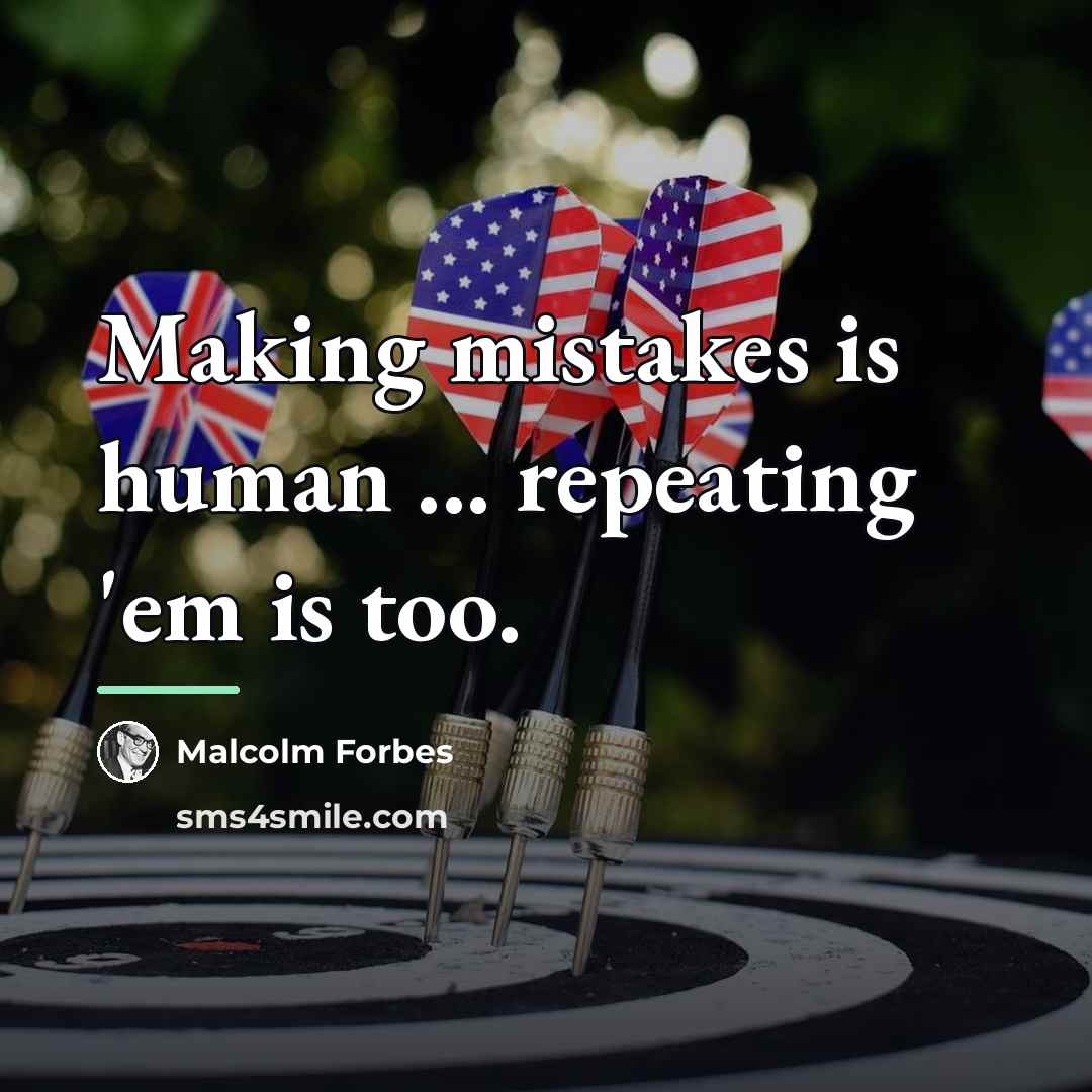 “Making mistakes is human ... repeating 'em is too.…” quote by Malcolm Forbes