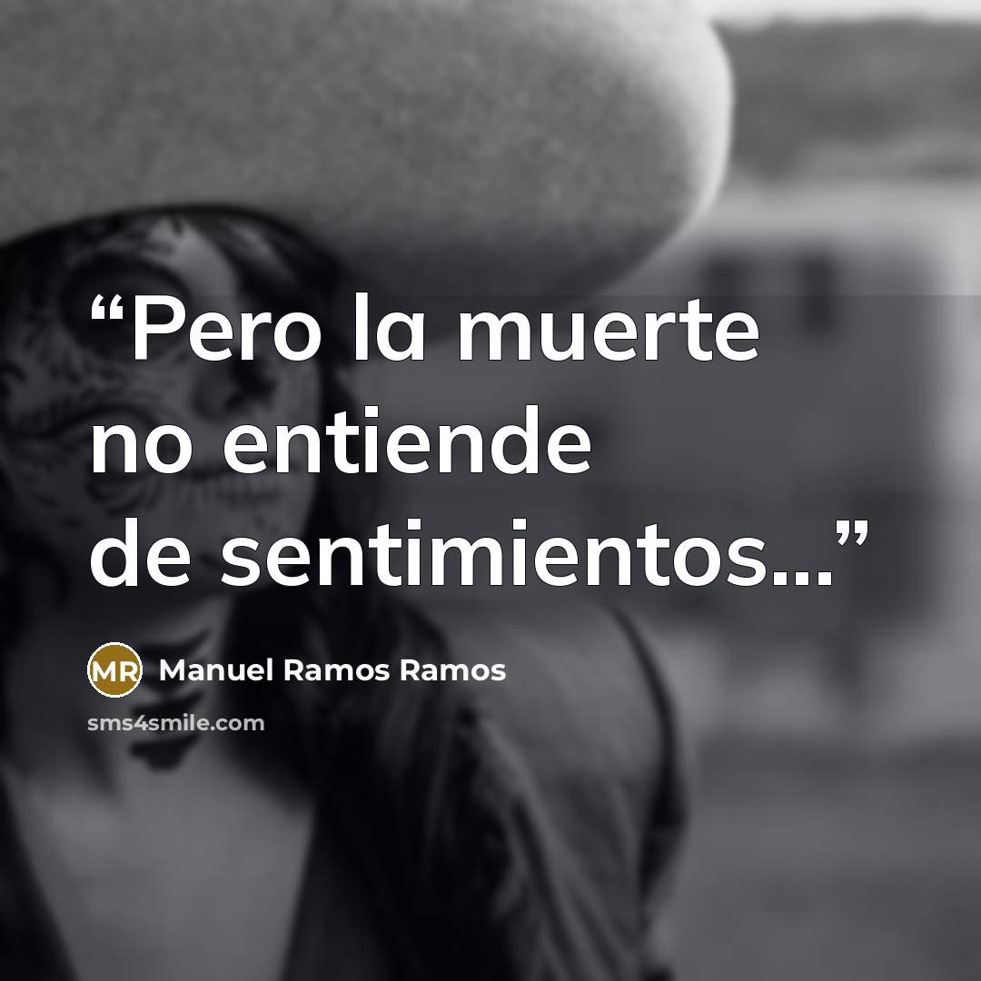 “Pero la muerte no entiende de sentimientos...” quote by Manuel Ramos Ramos