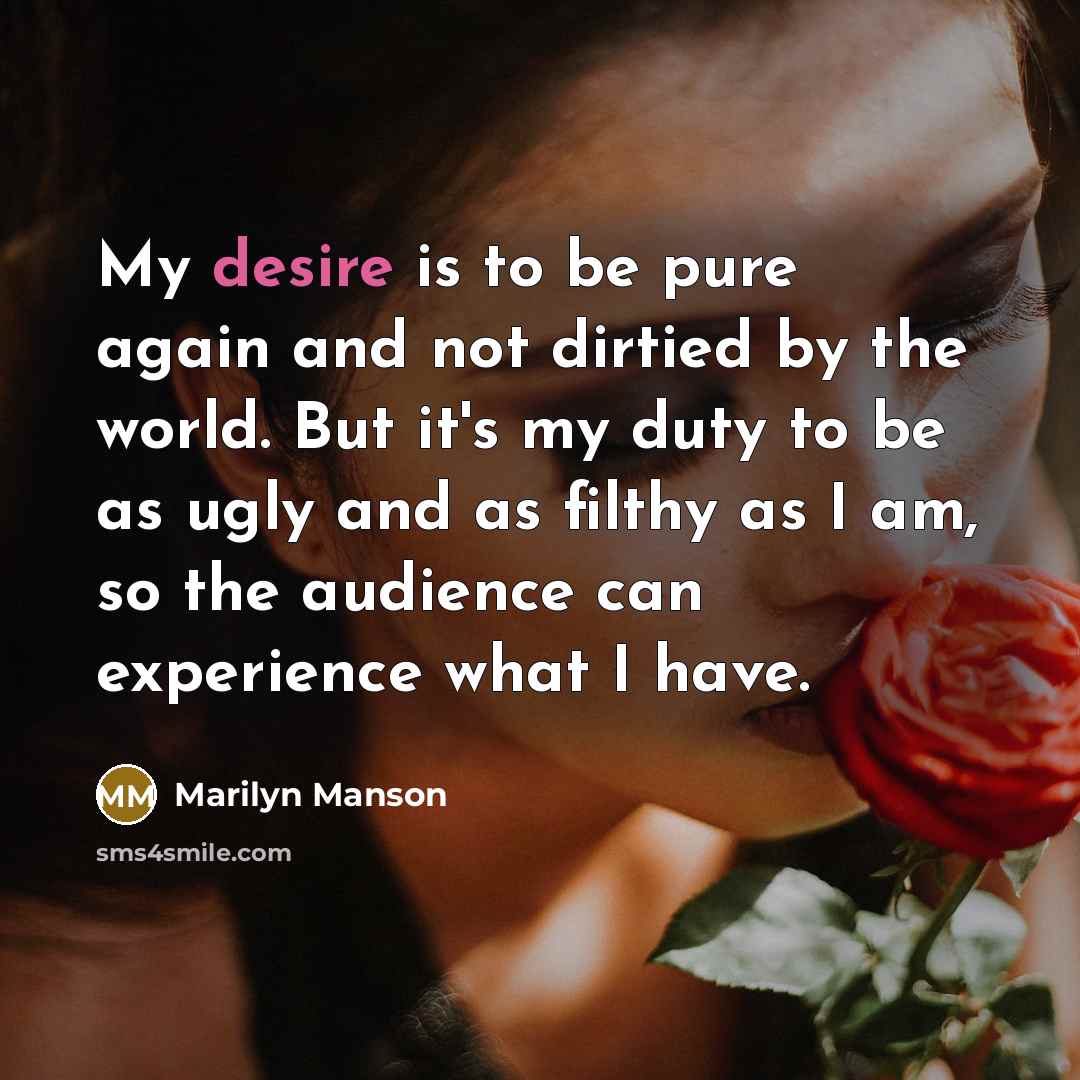 “My desire is to be pure again and not dirtied…” quote by Marilyn Manson