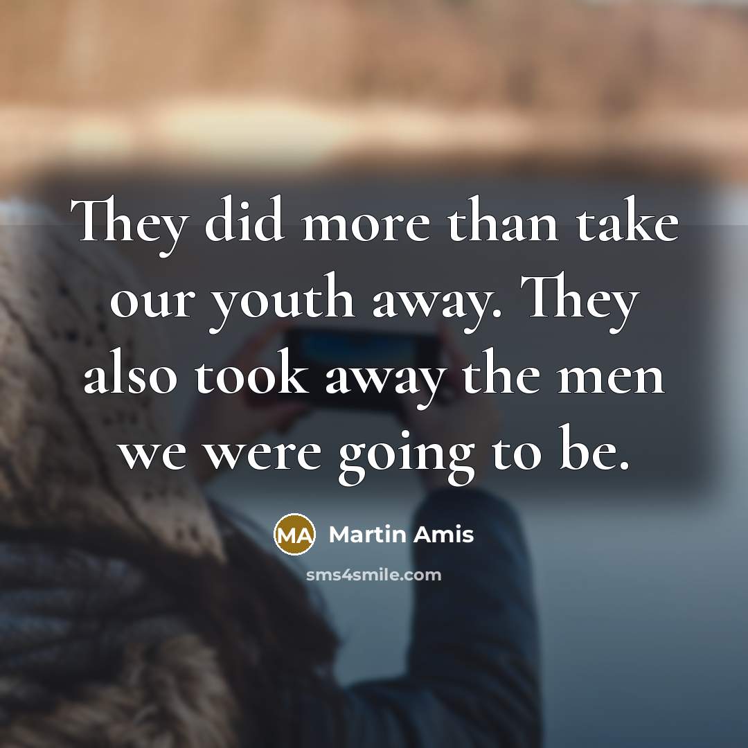 “They did more than take our youth away. They also…” quote by Martin Amis