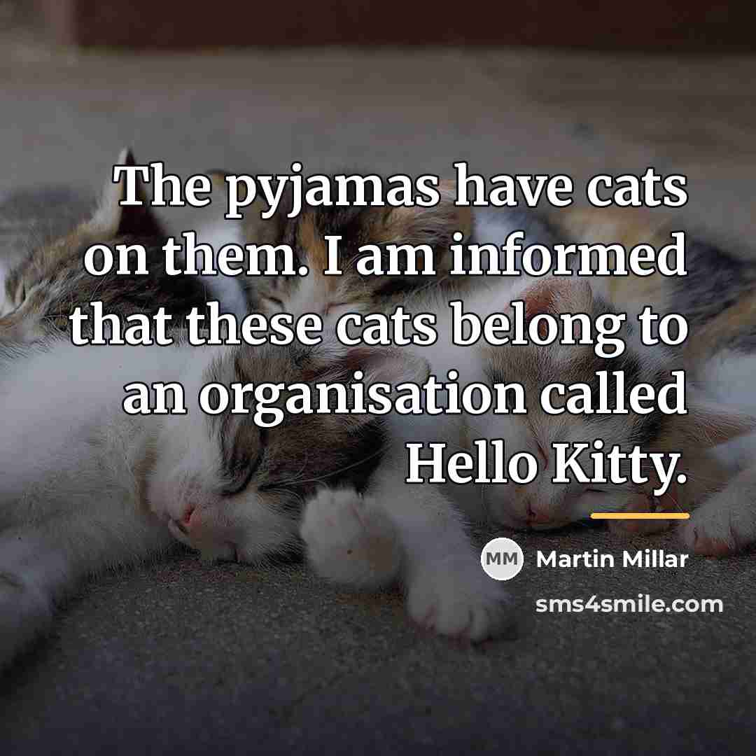 “The pyjamas have cats on them. I am informed that…” quote by Martin Millar
