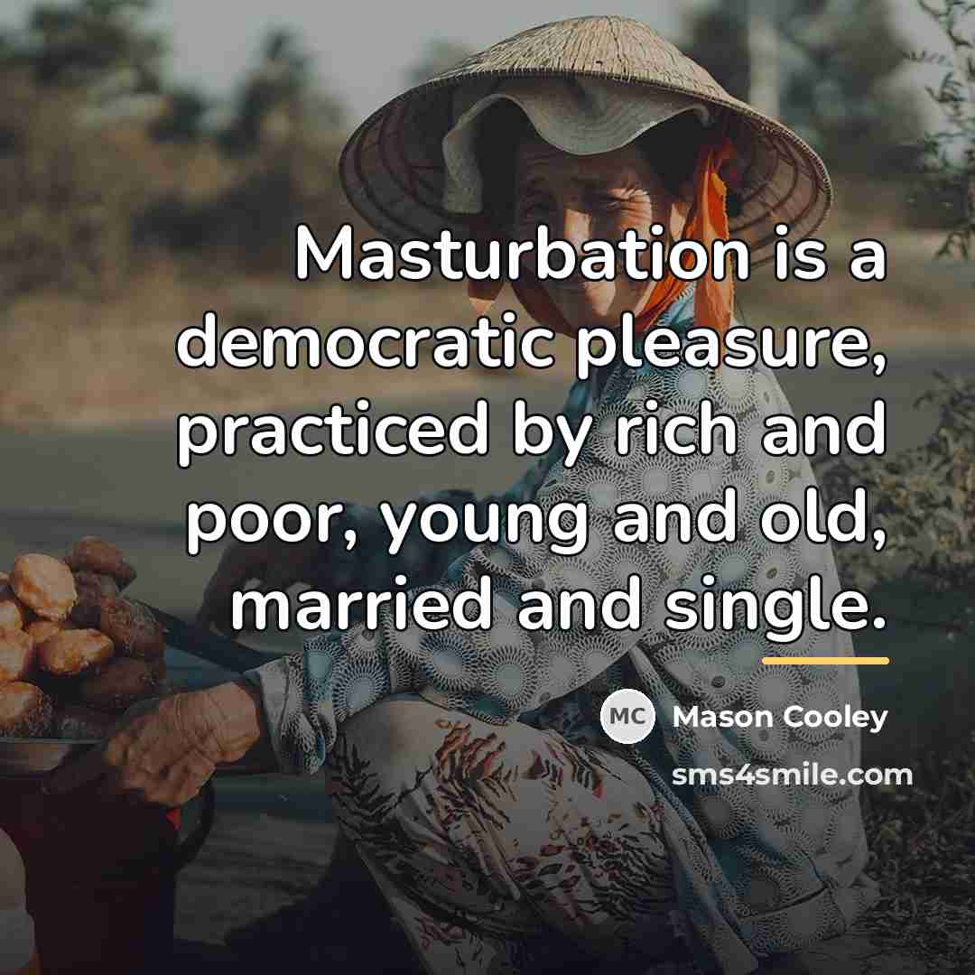 “Masturbation is a democratic pleasure, practiced by rich and poor,…” quote by Mason Cooley