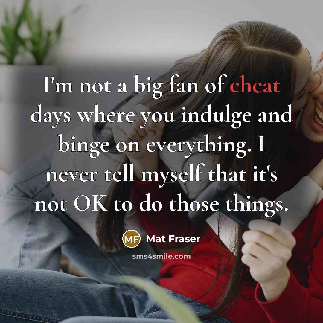“I'm not a big fan of cheat days where you…” quote by Mat Fraser
