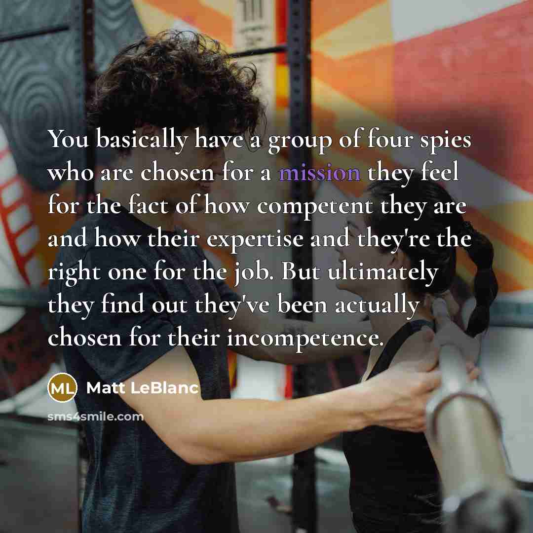 “You basically have a group of four spies who are…” quote by Matt LeBlanc