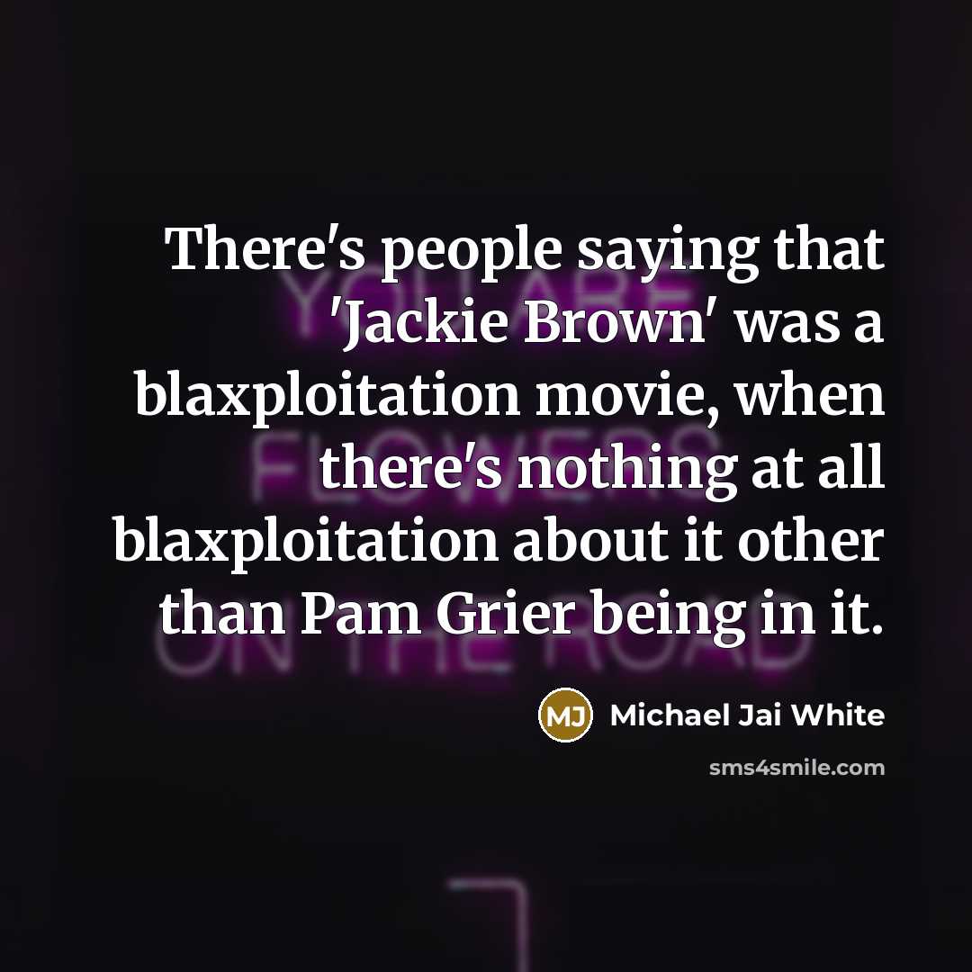 “There's people saying that 'Jackie Brown' was a blaxploitation movie,…” quote by Michael Jai White