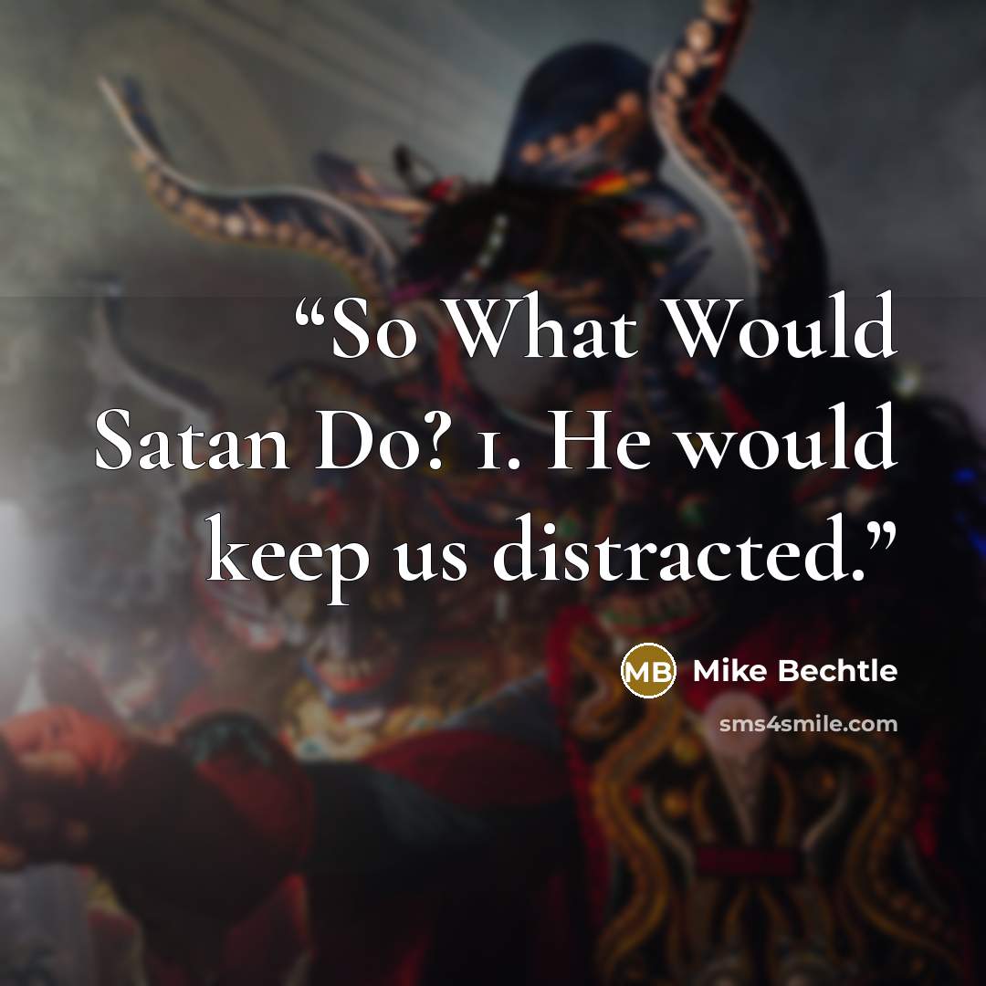 “So What Would Satan Do? 1. He would keep us distracted.” quote by Mike Bechtle