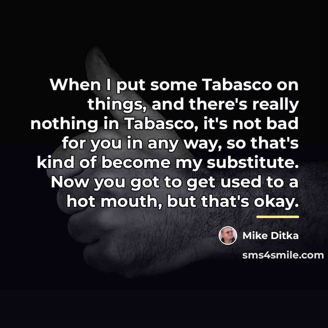 “When I put some Tabasco on things, and there's really…” quote by Mike Ditka