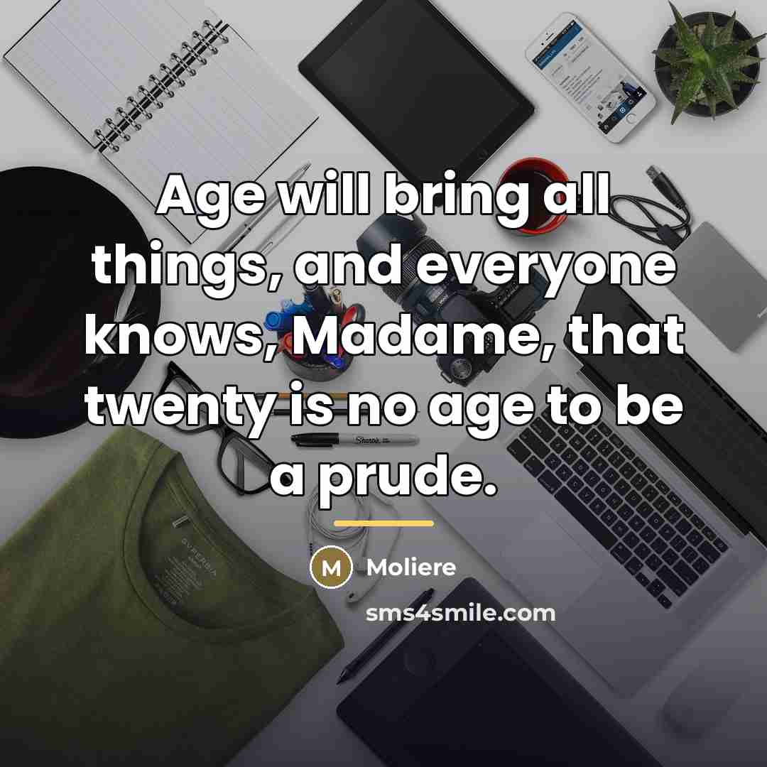 “Age will bring all things, and everyone knows, Madame, that…” quote by Moliere