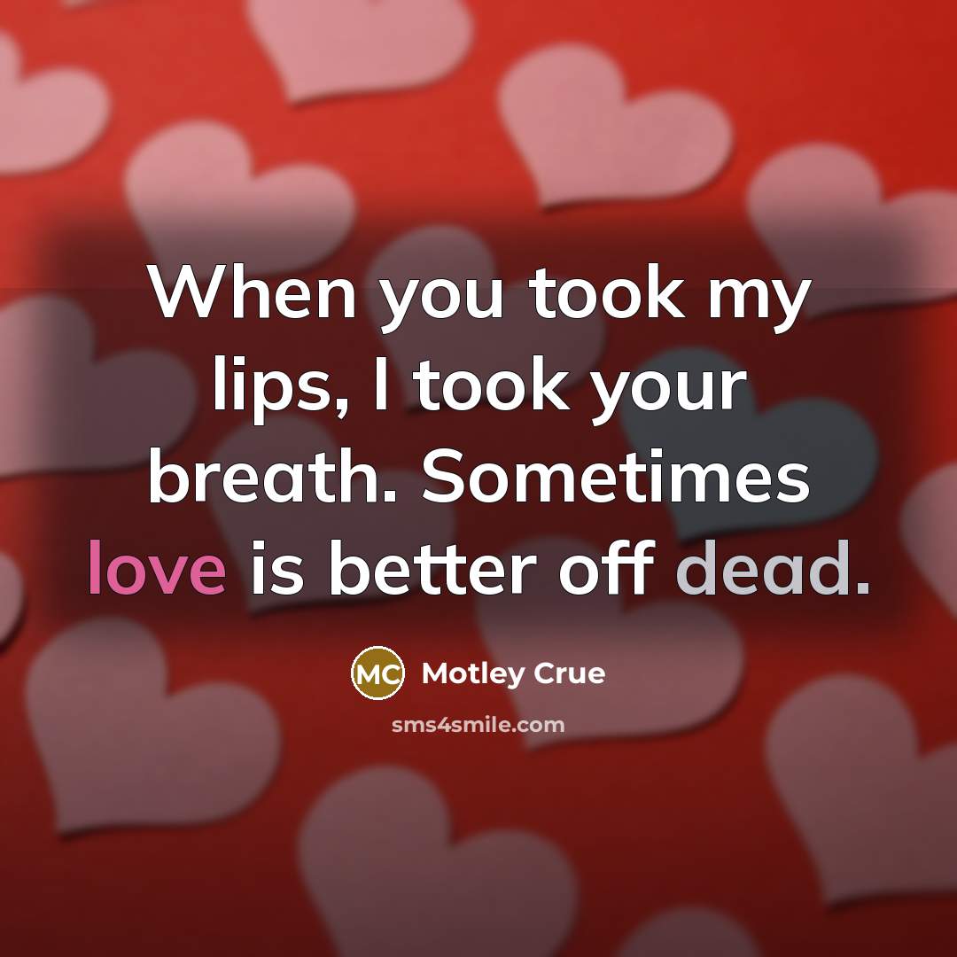 “When you took my lips, I took your breath. Sometimes…” quote by Motley Crue
