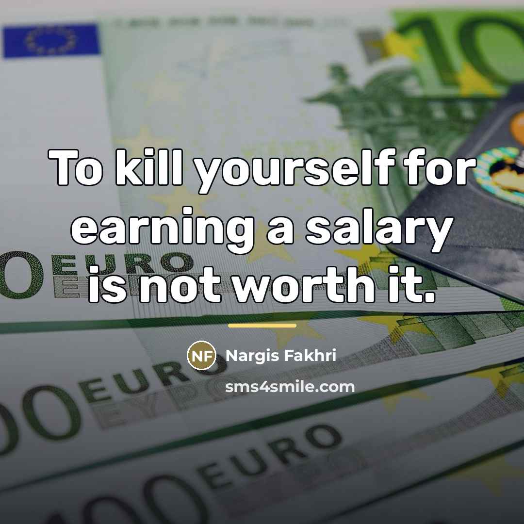 “To kill yourself for earning a salary is not worth…” quote by Nargis Fakhri