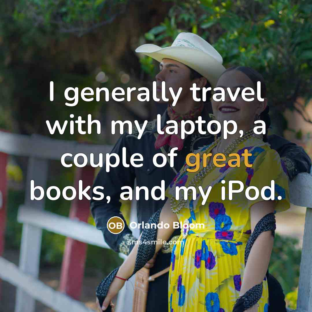 “I generally travel with my laptop, a couple of great…” quote by Orlando Bloom