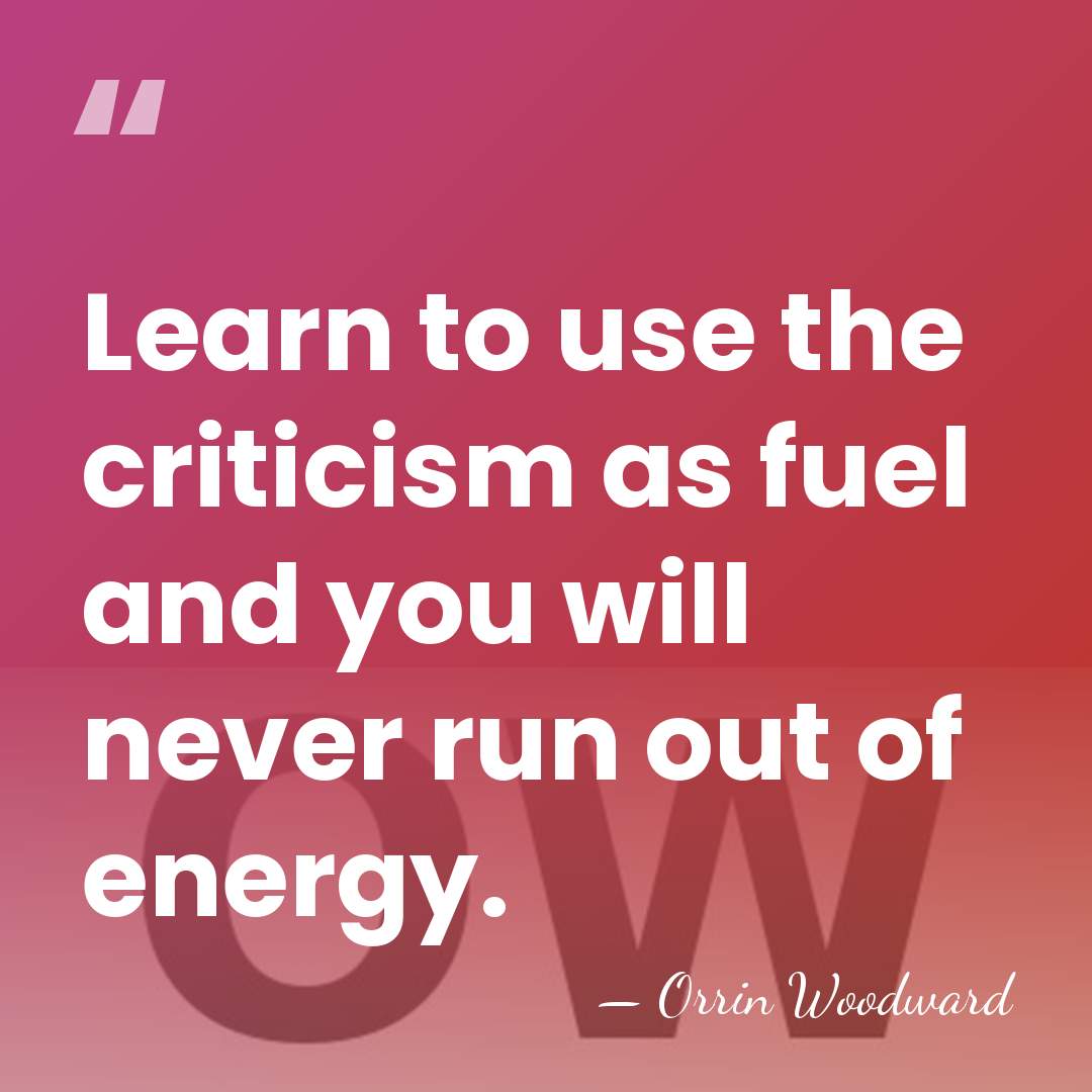 Learn to use the criticism as fuel and you will never run&hellip; - Orrin Woodward
