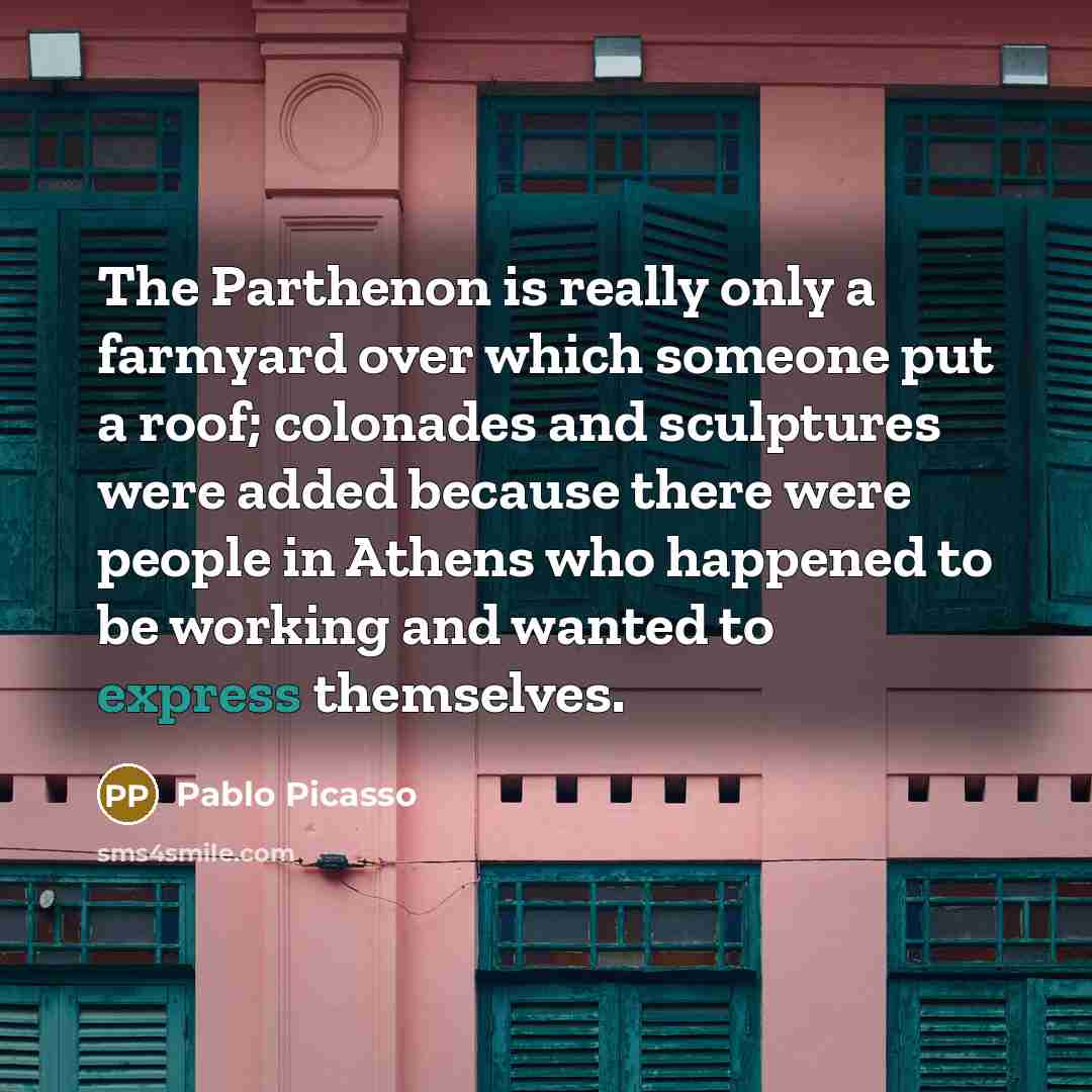 “The Parthenon is really only a farmyard over which someone…” quote by Pablo Picasso