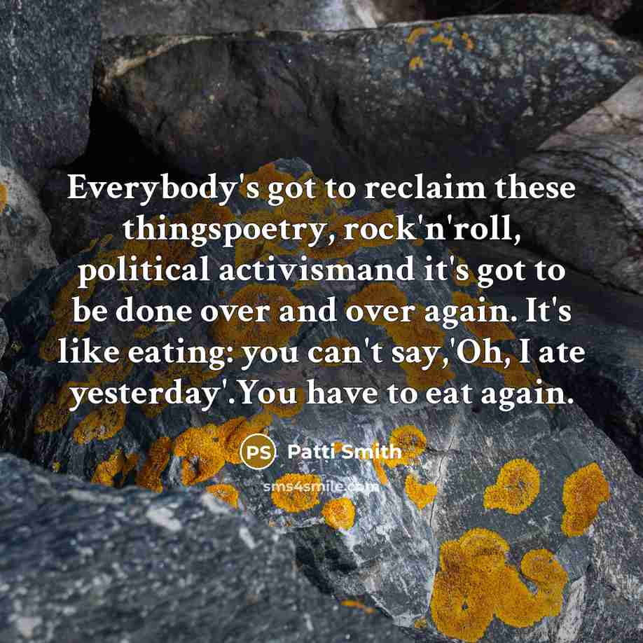 “Everybody's got to reclaim these thingspoetry, rock'n'roll, political activismand it's…” quote by Patti Smith