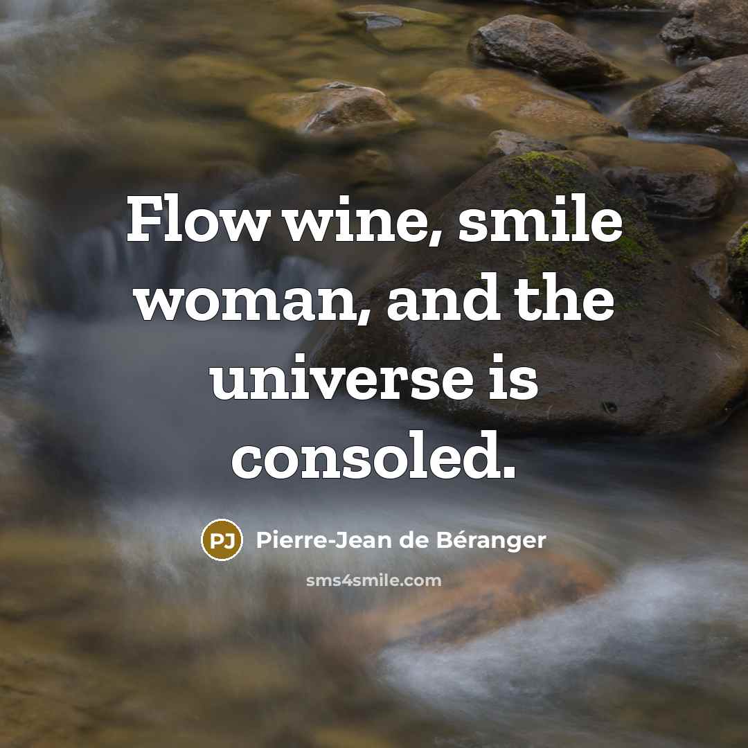 “Flow wine, smile woman, and the universe is consoled.…” quote by Pierre-Jean de Beranger