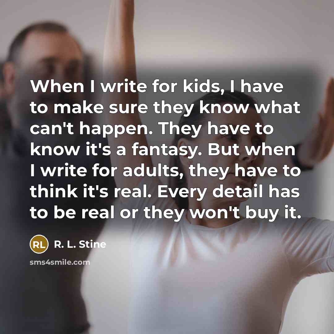 “When I write for kids, I have to make sure…” quote by R. L. Stine
