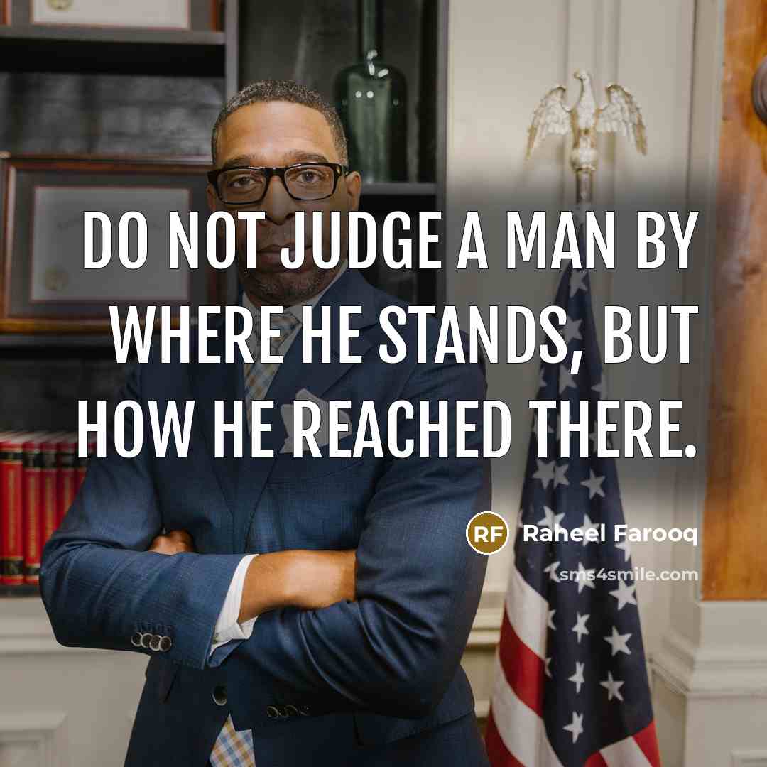 “Do not judge a man by where he stands, but…” quote by Raheel Farooq