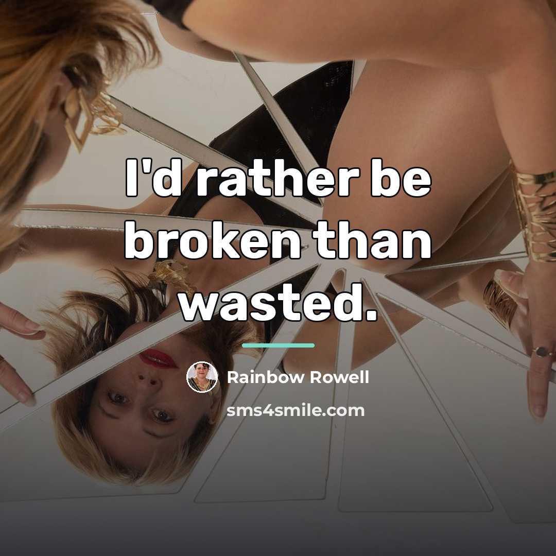 “I'd rather be broken than wasted.…” quote by Rainbow Rowell